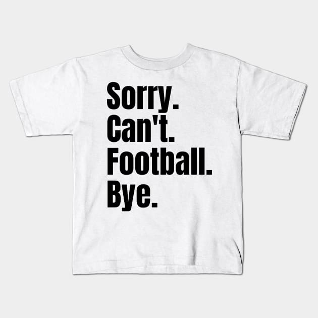 sorry cant football bye Kids T-Shirt by Thoratostore